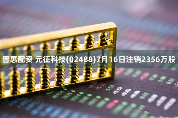 普惠配资 元征科技(02488)7月16日注销2356万股
