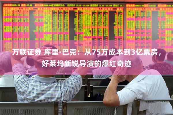 万联证券 库里·巴克：从75万成本到3亿票房，好莱坞新锐导演的爆红奇迹